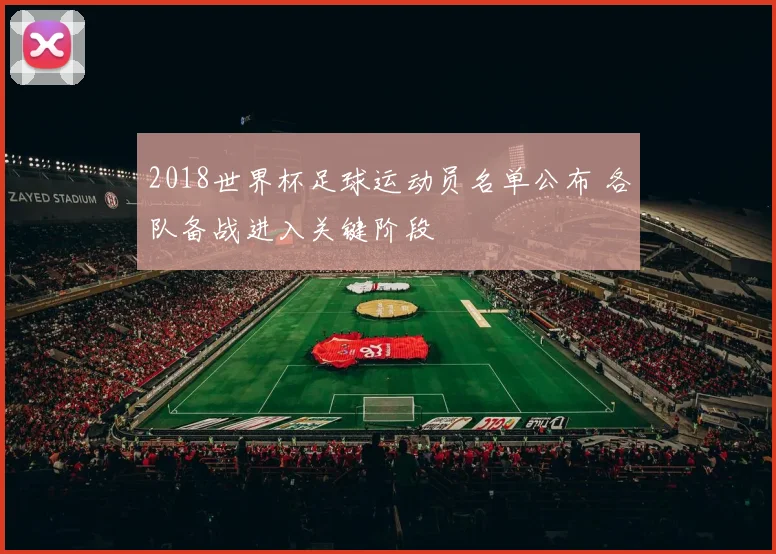 2018世界杯足球运动员名单公布 各队备战进入关键阶段