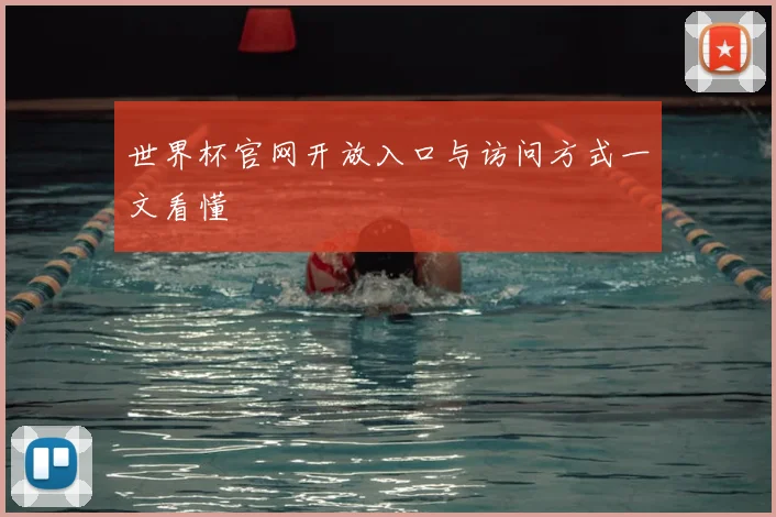 世界杯官网开放入口与访问方式一文看懂