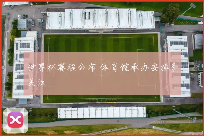 世界杯赛程公布 体育馆承办安排引关注