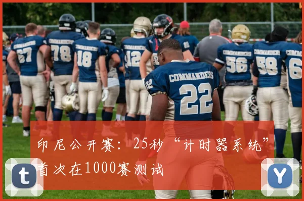 印尼公开赛：25秒“计时器系统”首次在1000赛测试