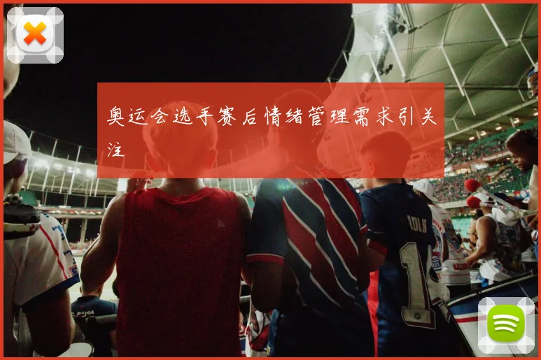 奥运会选手赛后情绪管理需求引关注