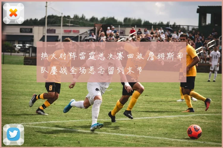 热火对阵雷霆总决赛回放 詹姆斯率队鏖战全场悬念留到末节