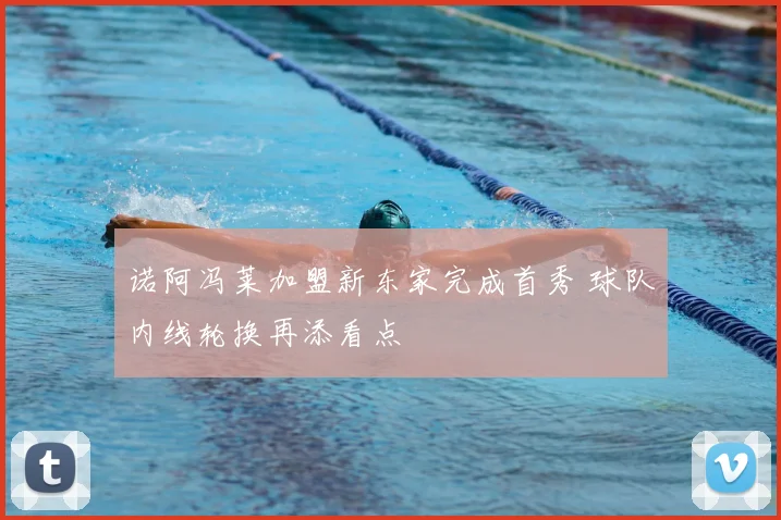 诺阿冯莱加盟新东家完成首秀 球队内线轮换再添看点