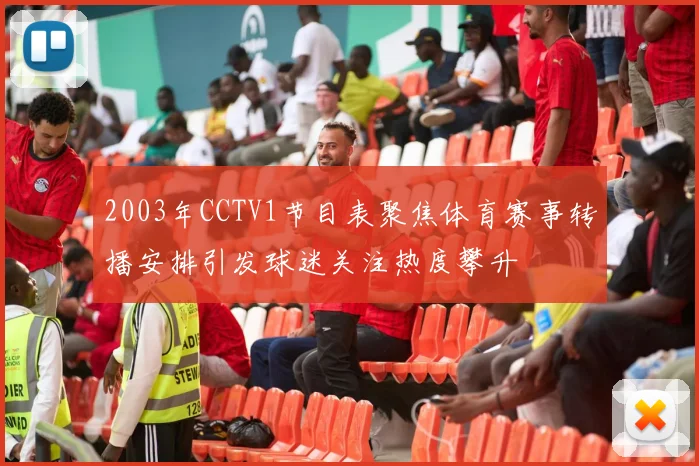 2003年CCTV1节目表聚焦体育赛事转播安排引发球迷关注热度攀升