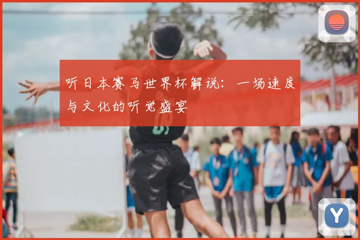 听日本赛马世界杯解说:一场速度与文化的听觉盛宴
