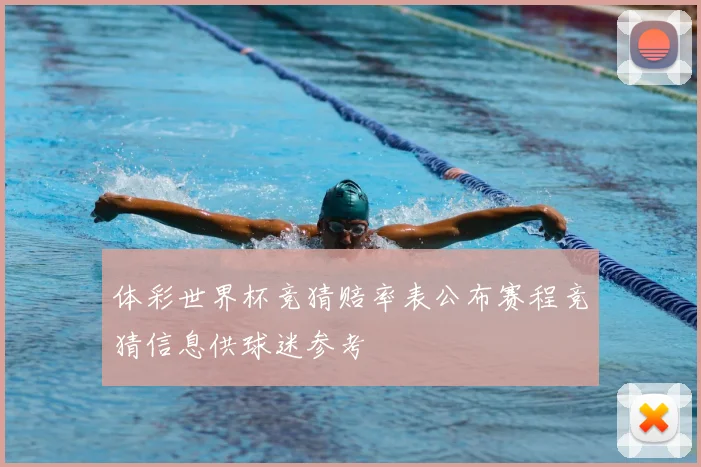 体彩世界杯竞猜赔率表公布赛程竞猜信息供球迷参考