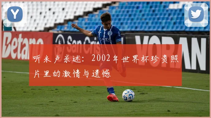 听米卢亲述：2002年世界杯珍贵照片里的激情与遗憾