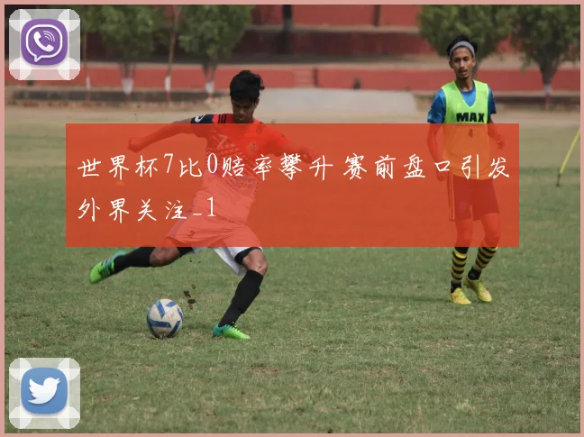 世界杯7比0赔率攀升 赛前盘口引发外界关注_1