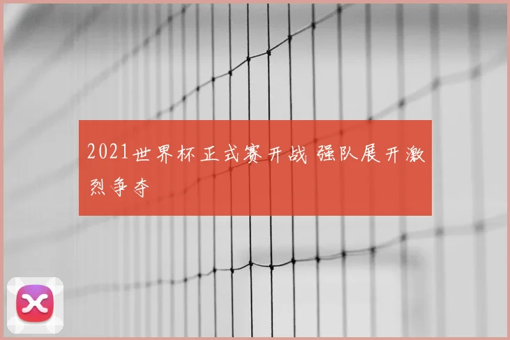 2021世界杯正式赛开战 强队展开激烈争夺