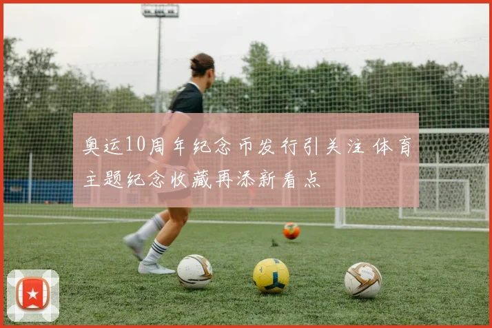 奥运10周年纪念币发行引关注 体育主题纪念收藏再添新看点
