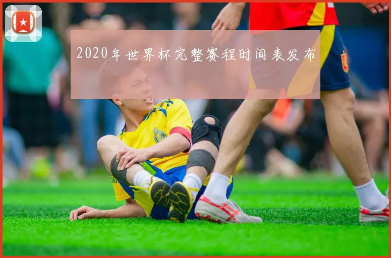 2020年世界杯完整赛程时间表发布